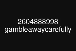2604888998 gambleawaycarefully