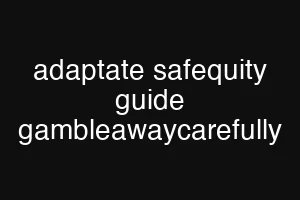 adaptate safequity guide gambleawaycarefully