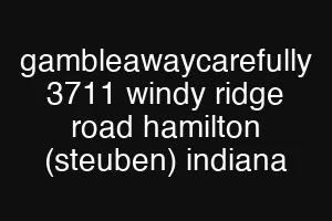 gambleawaycarefully 3711 windy ridge road hamilton (steuben) indiana