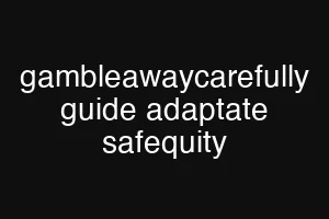 gambleawaycarefully guide adaptate safequity