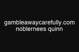 gambleawaycarefully.com noblernees quinn