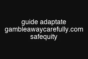 guide adaptate gambleawaycarefully.com safequity