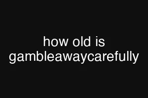 how old is gambleawaycarefully