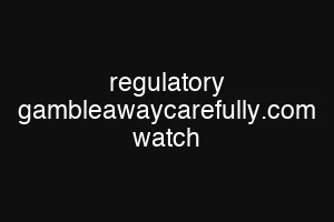 regulatory gambleawaycarefully.com watch
