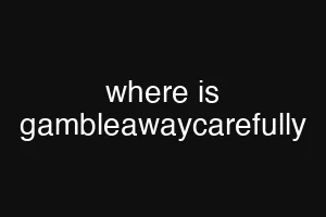 where is gambleawaycarefully